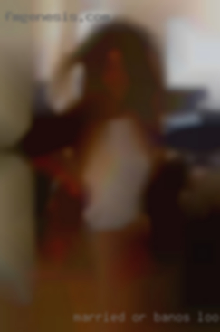 Married Banos looking for sex or attached ideal.